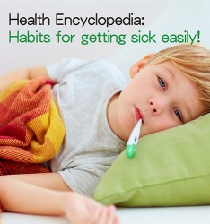 Health Encyclopedia:  Habits for getting sick easily!